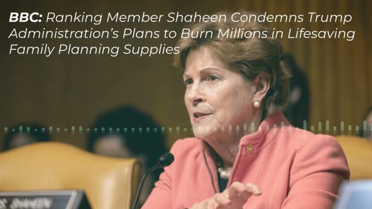 Ranking Member Shaheen Condemns Trump Administration’s Plans to Burn Millions in Lifesaving Family Planning Supplies